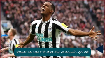 قرار ناري.. شيرر يهاجم إيزاك ويؤكد أنه لا عودة بعد الميركاتو